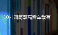 10寸圆筒双高音车载有源重低音炮12v汽车音响24v货车音箱220V蓝牙